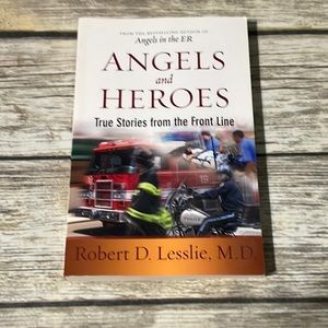 Angels and Heroes: True Stories from the Front Line by Robert D. Lesslie, M.D.